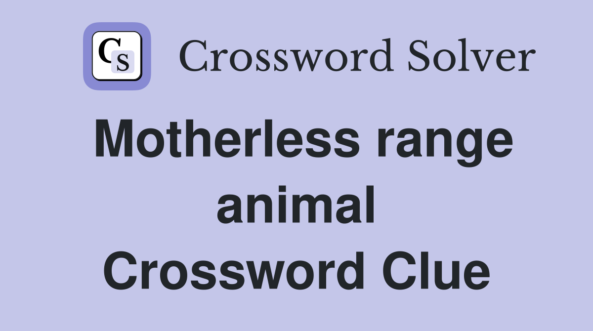 Motherless range animal Crossword Clue