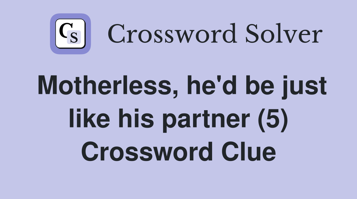 Motherless, he'd be just like his partner (5) Crossword Clue