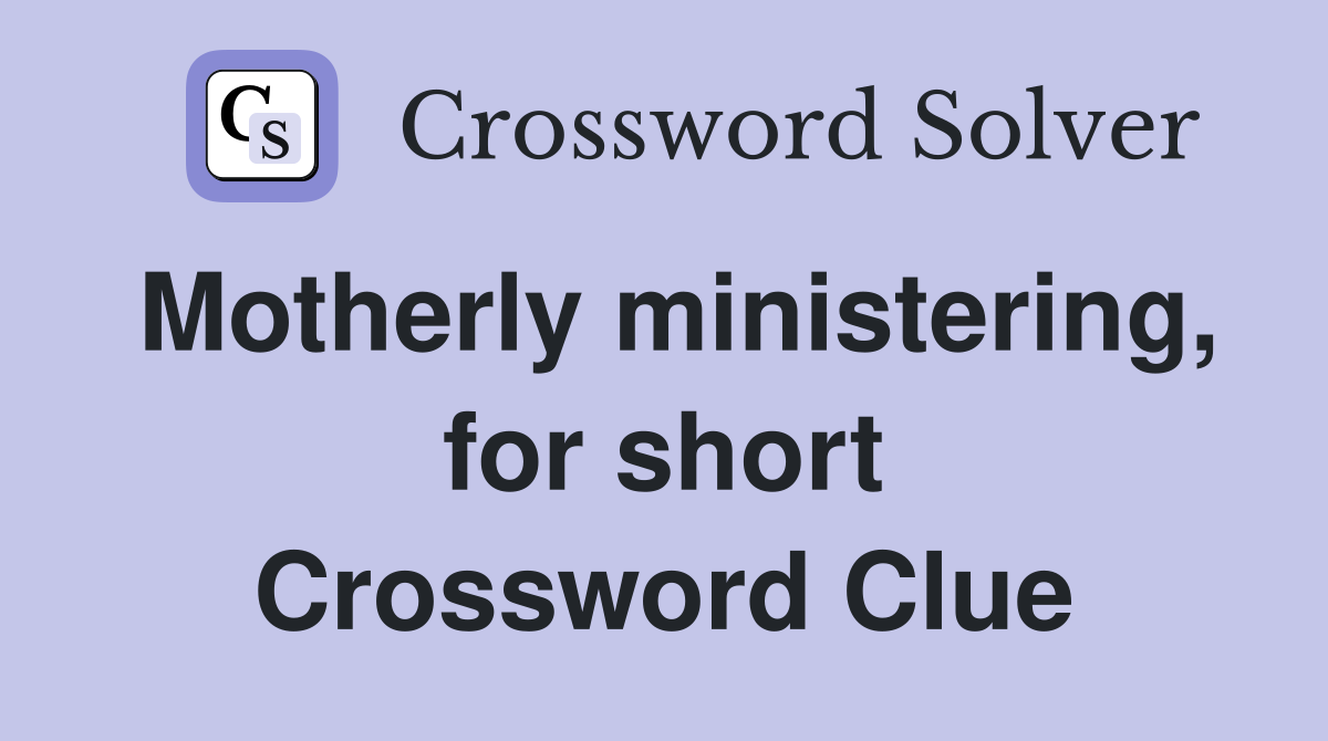 Motherly ministering, for short Crossword Clue