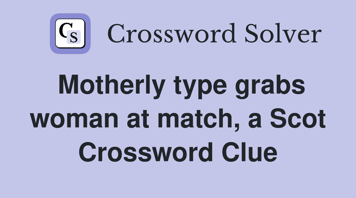 Motherly type grabs woman at match, a Scot Crossword Clue