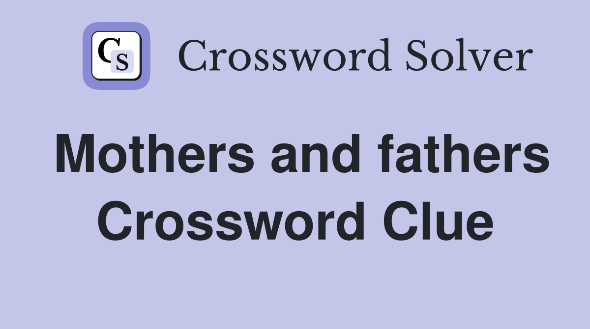 Mothers and fathers Crossword Clue