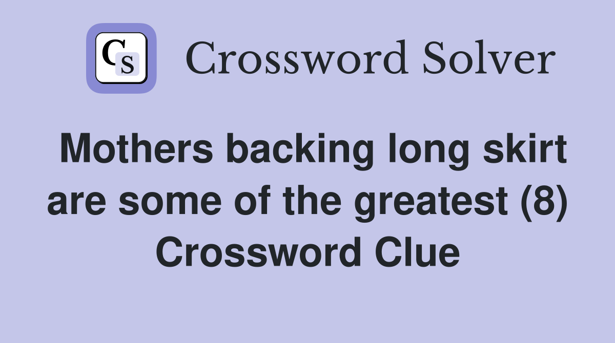 Mothers backing long skirt are some of the greatest (8) Crossword Clue