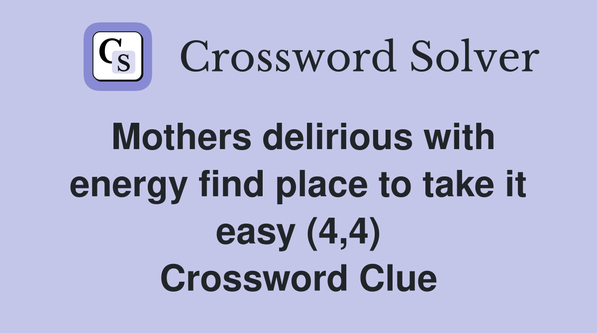Mothers delirious with energy find place to take it easy (4,4) Crossword Clue