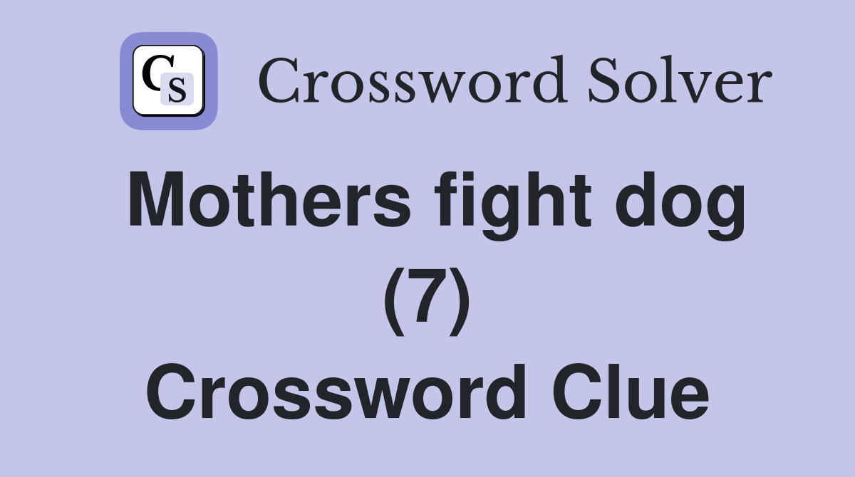 Mothers fight dog (7) Crossword Clue