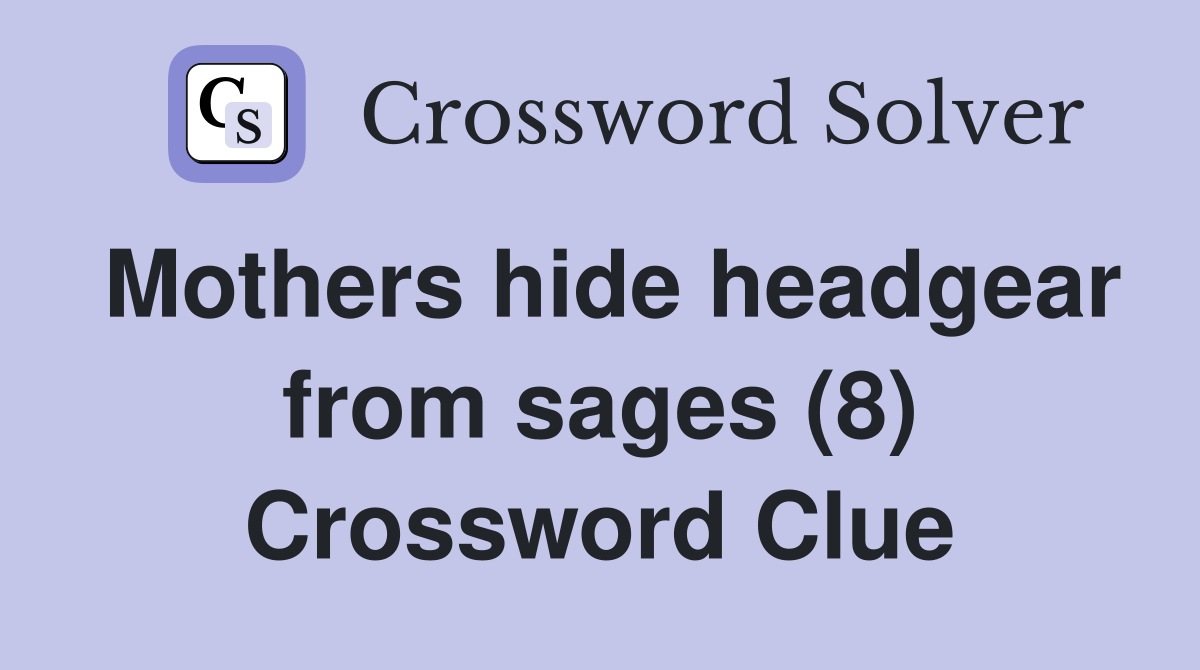 Mothers hide headgear from sages (8) Crossword Clue