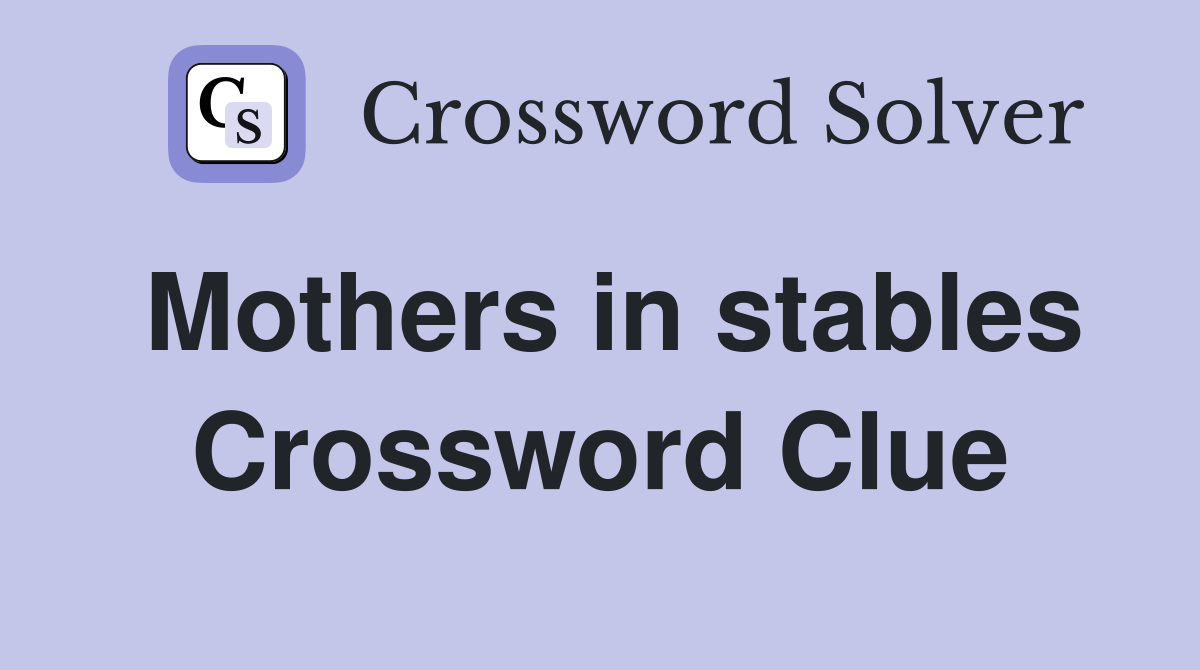 Mothers in stables Crossword Clue