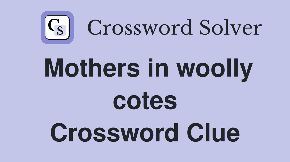 Mothers in woolly cotes Crossword Clue