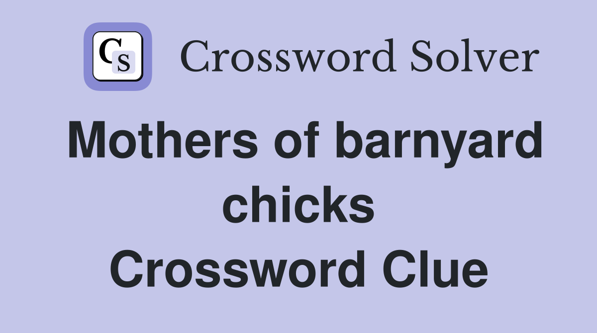 Mothers of barnyard chicks Crossword Clue