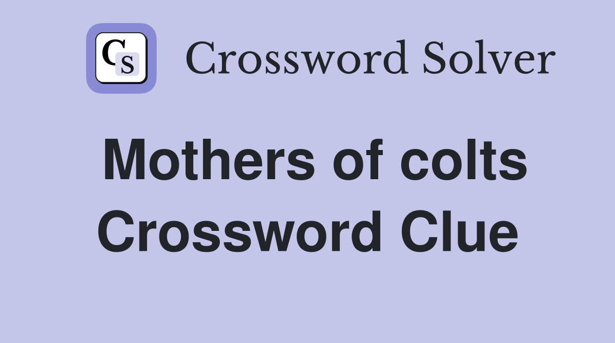 Mothers of colts Crossword Clue