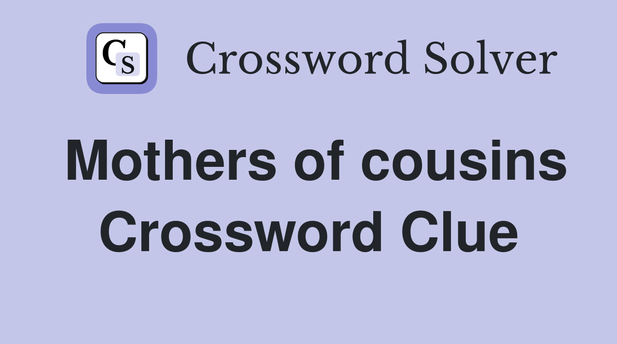 Mothers of cousins Crossword Clue