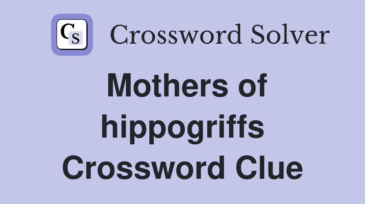 Mothers of hippogriffs Crossword Clue