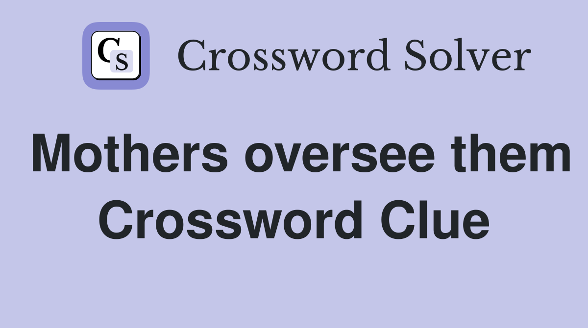 Mothers oversee them Crossword Clue