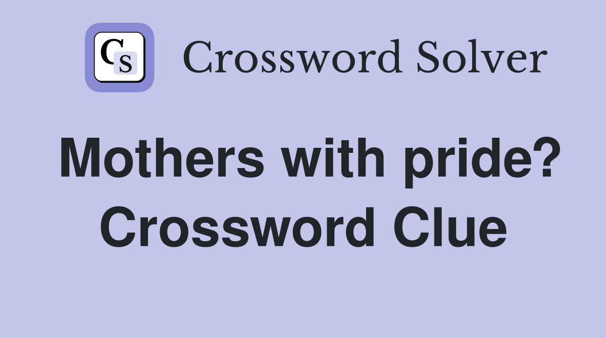 Mothers with pride? Crossword Clue