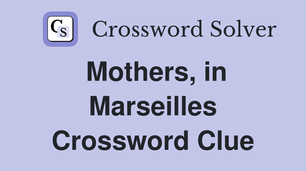 Mothers, in Marseilles Crossword Clue