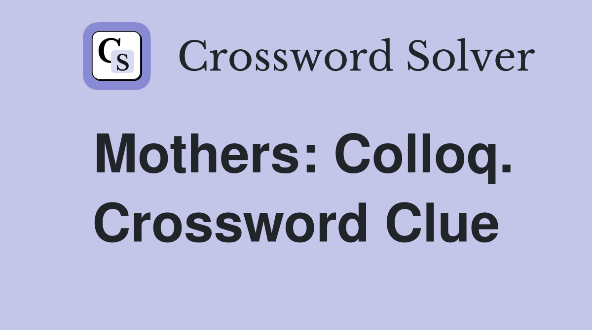 Mothers: Colloq. Crossword Clue