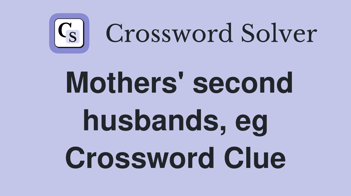 Mothers' second husbands, eg Crossword Clue