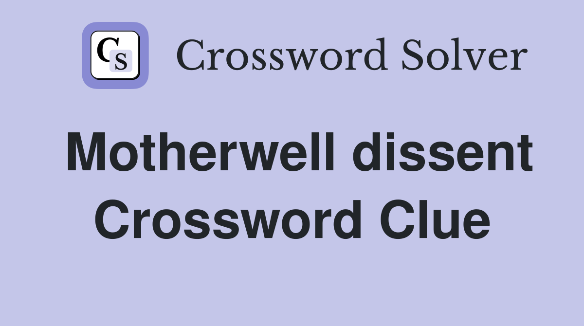 Motherwell dissent Crossword Clue