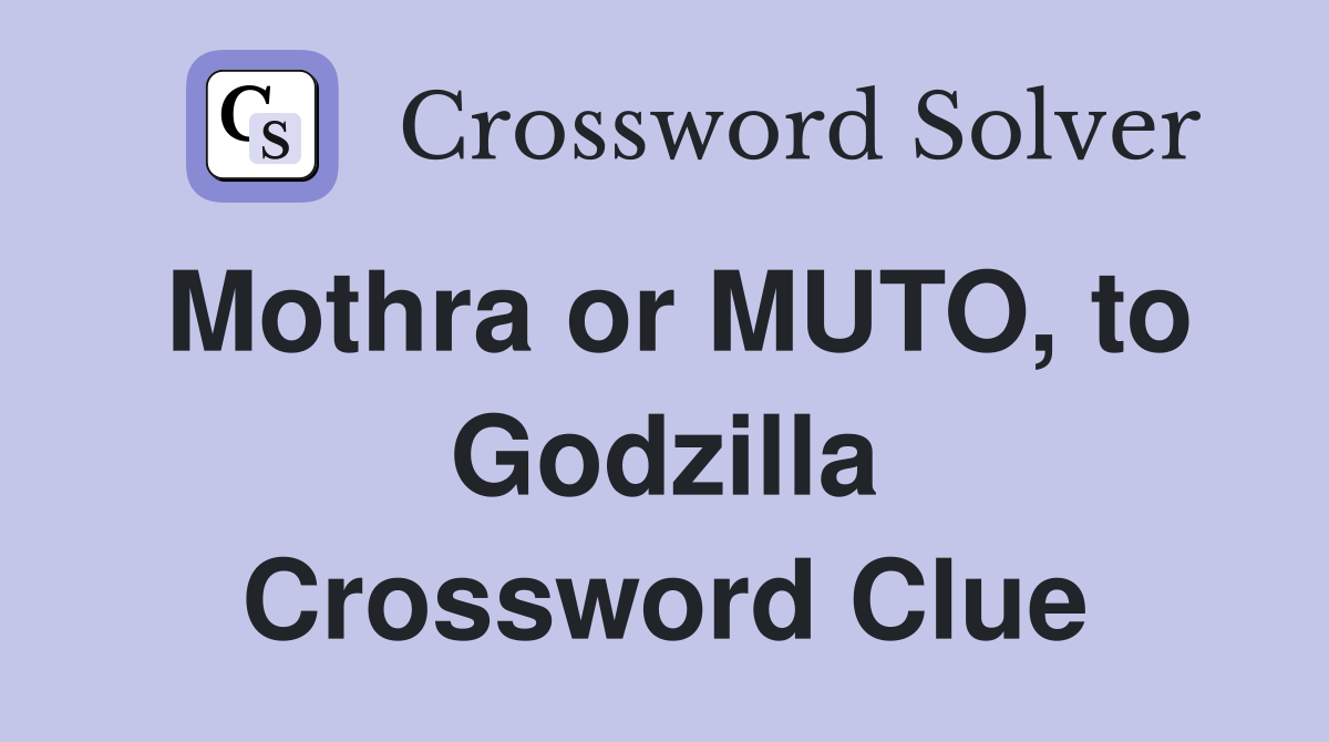 Mothra or MUTO, to Godzilla Crossword Clue