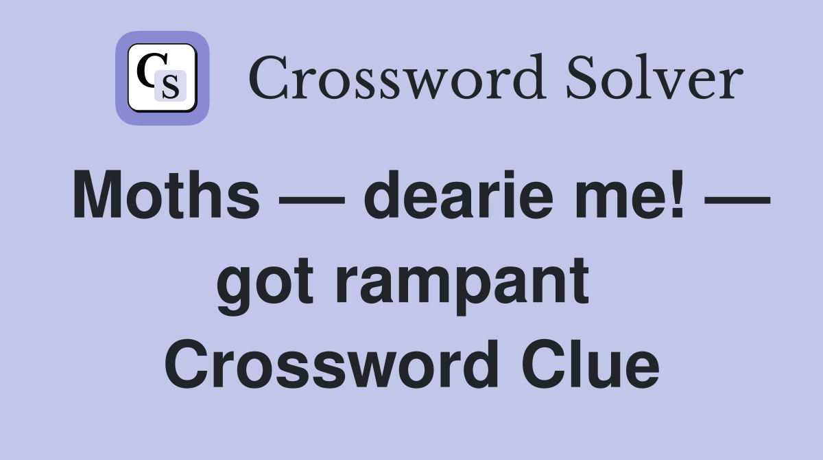 Moths — dearie me! — got rampant  Crossword Clue