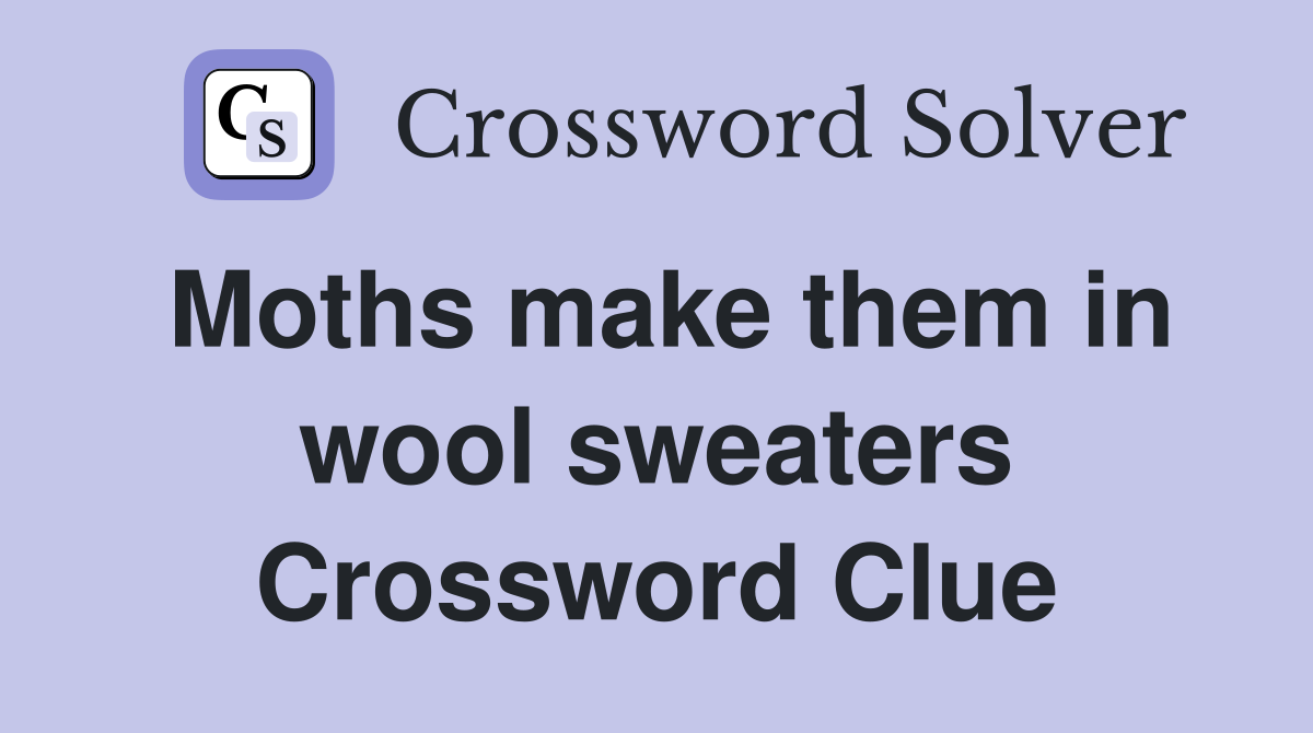 Moths make them in wool sweaters Crossword Clue