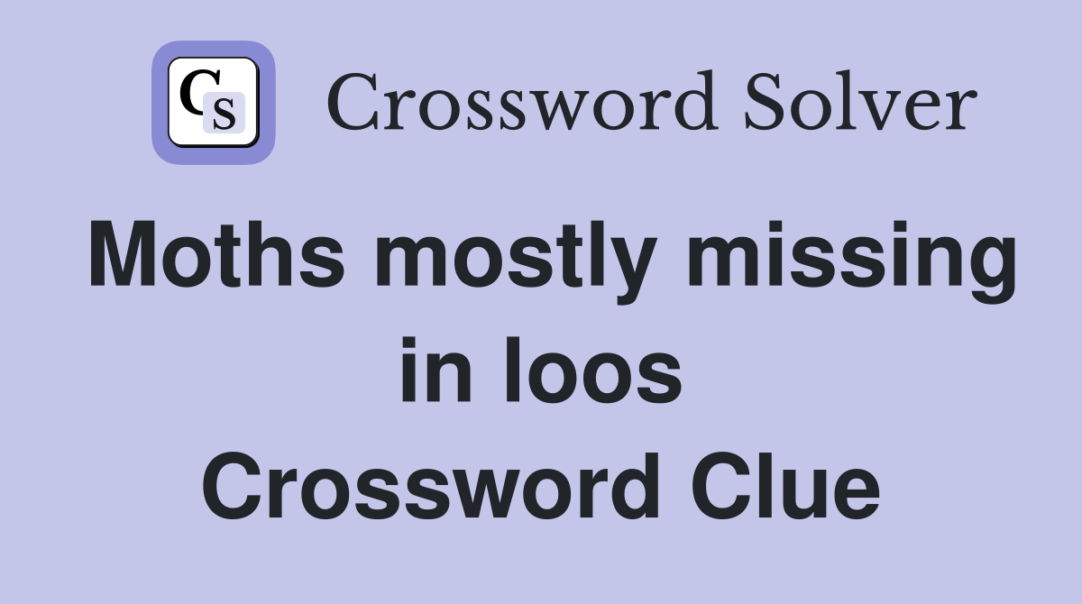 Moths mostly missing in loos Crossword Clue