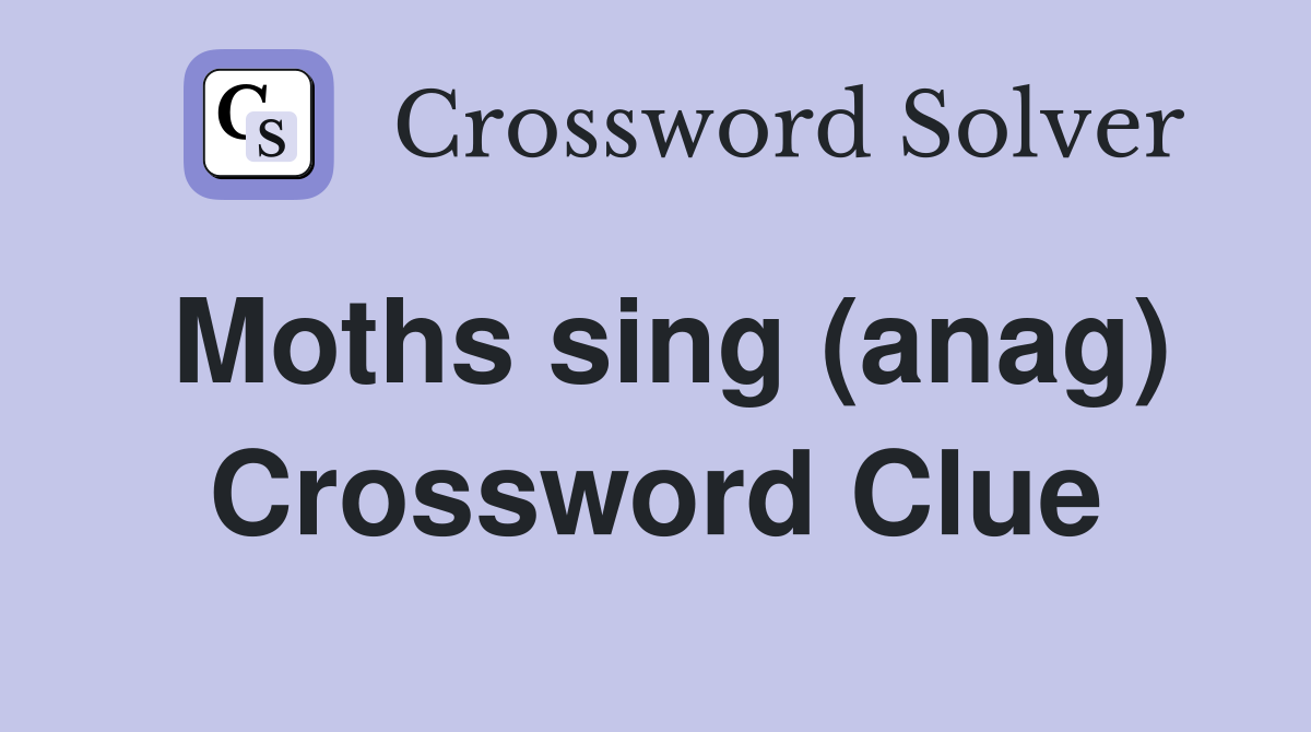 Moths sing (anag) Crossword Clue