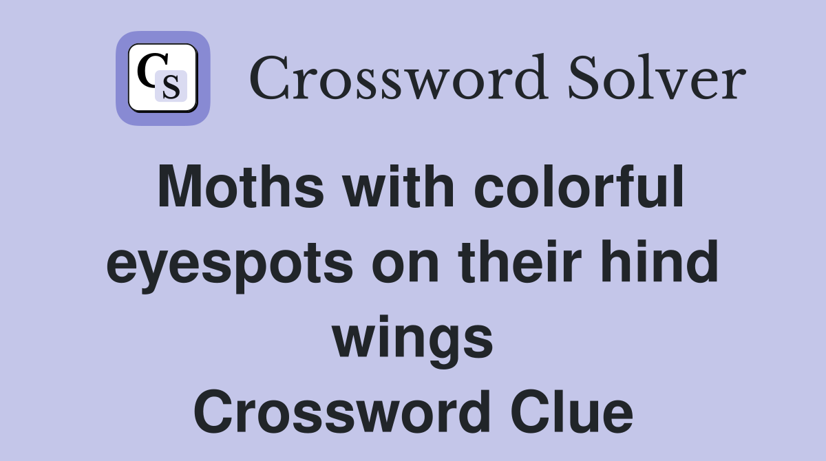 Moths with colorful eyespots on their hind wings Crossword Clue
