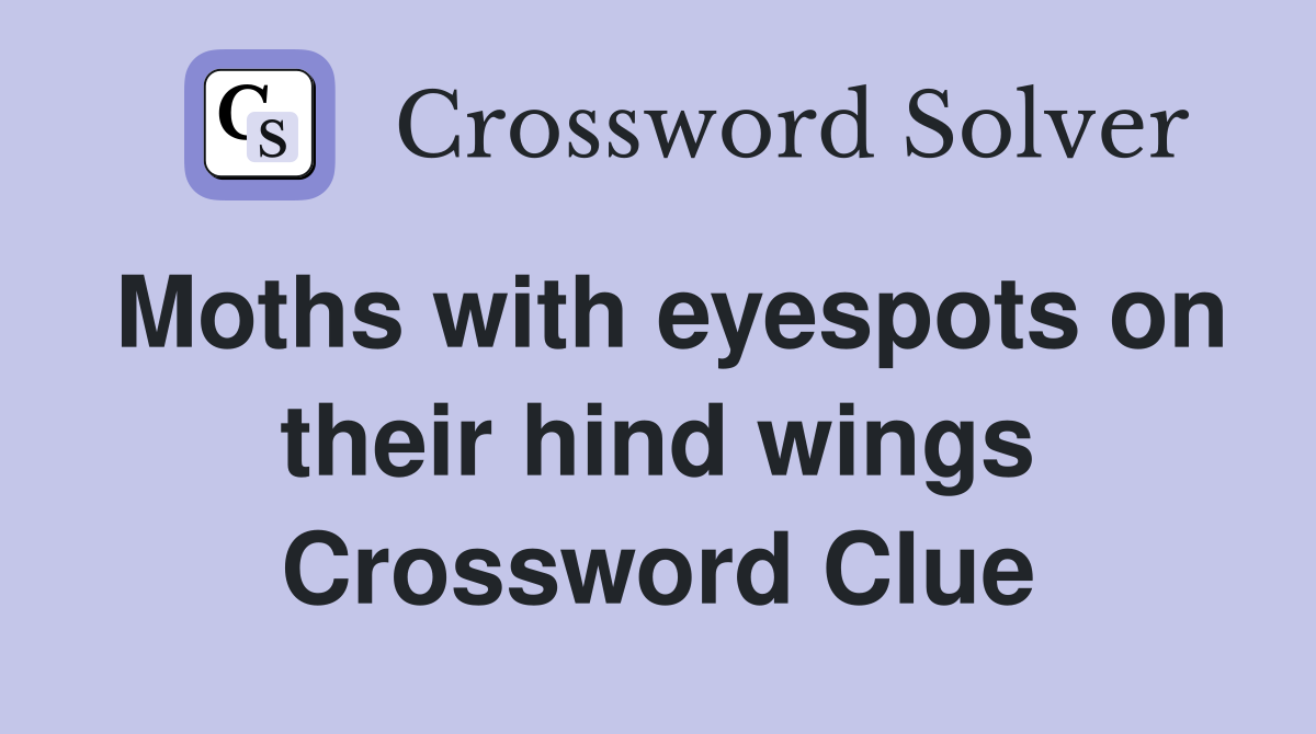 Moths with eyespots on their hind wings Crossword Clue