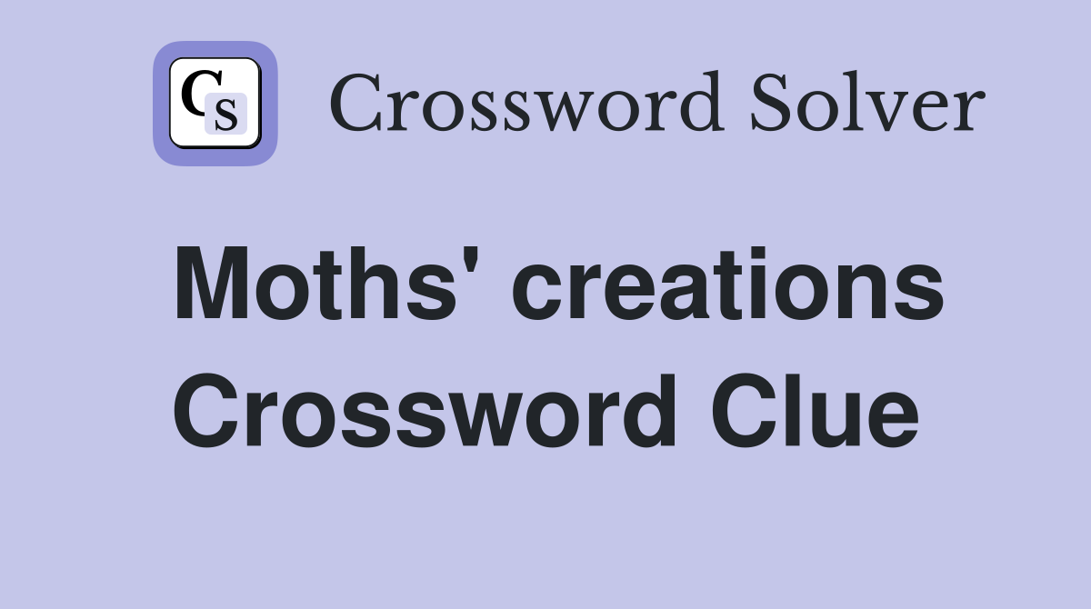 Moths' creations Crossword Clue