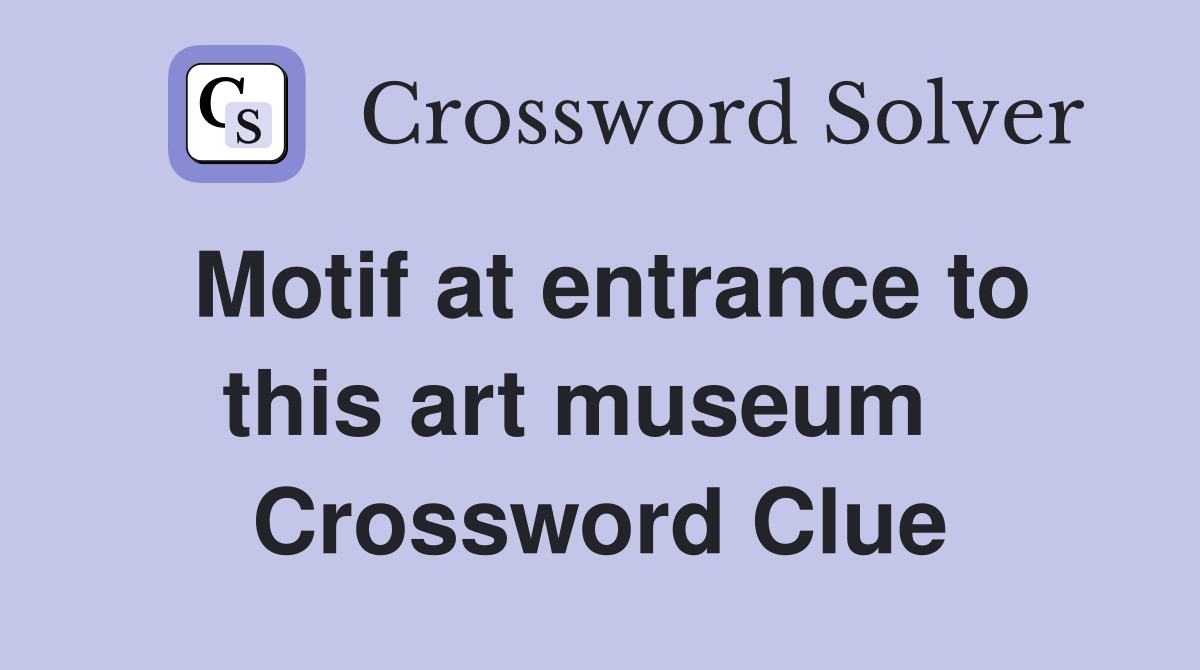 Motif at entrance to this art museum   Crossword Clue