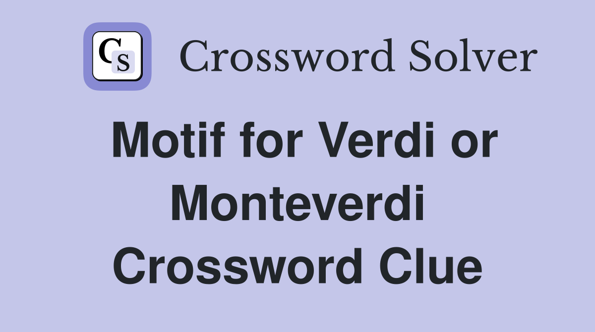 Motif for Verdi or Monteverdi Crossword Clue