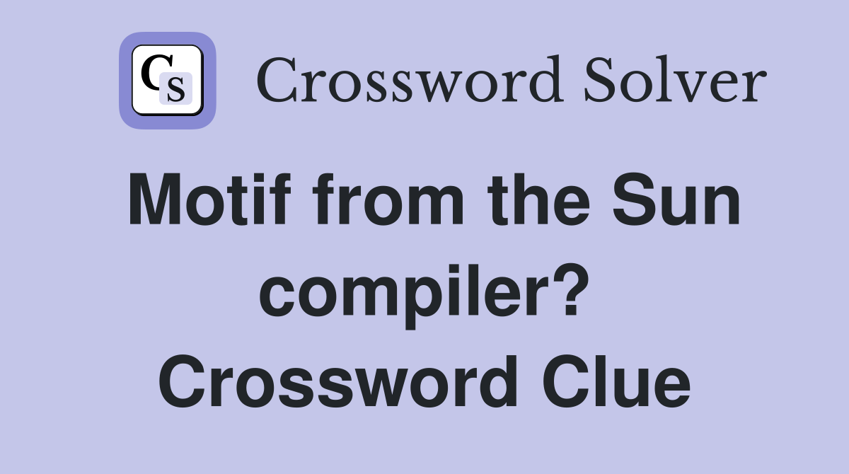 Motif from the Sun compiler? Crossword Clue