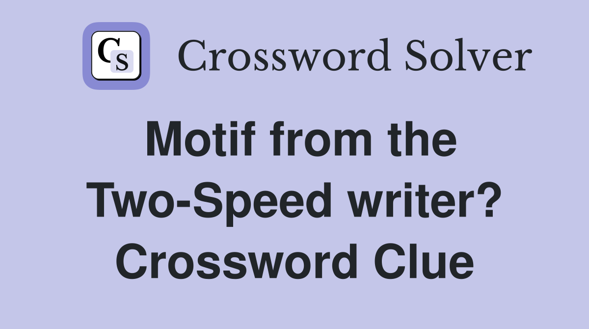 Motif from the Two-Speed writer? Crossword Clue