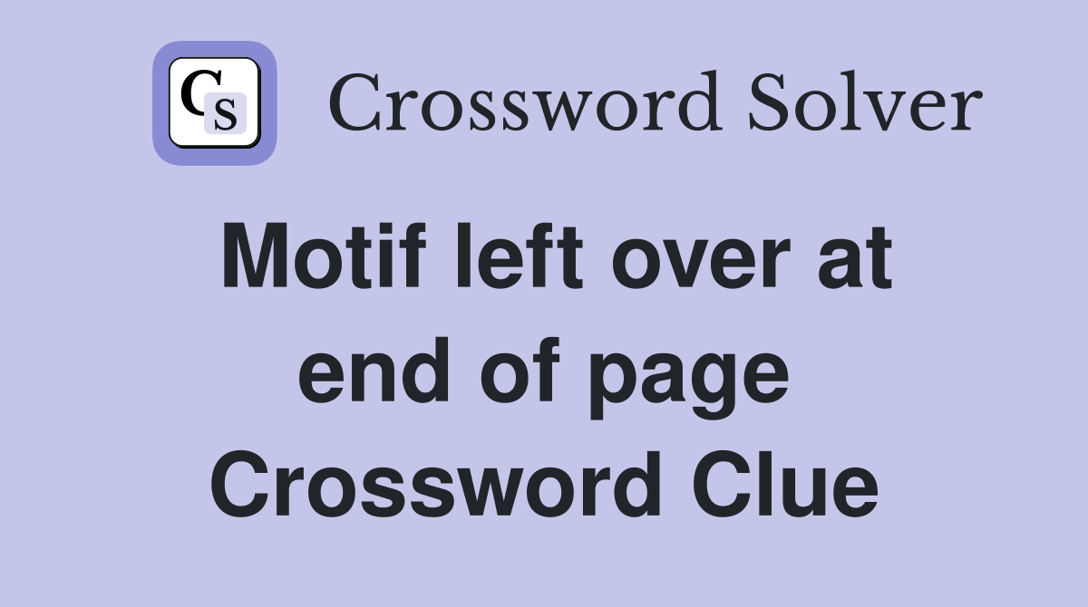 Motif left over at end of page Crossword Clue