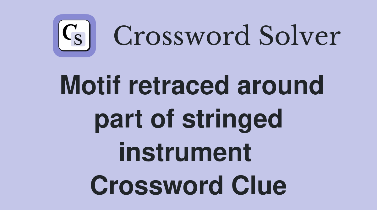 Motif retraced around part of stringed instrument  Crossword Clue