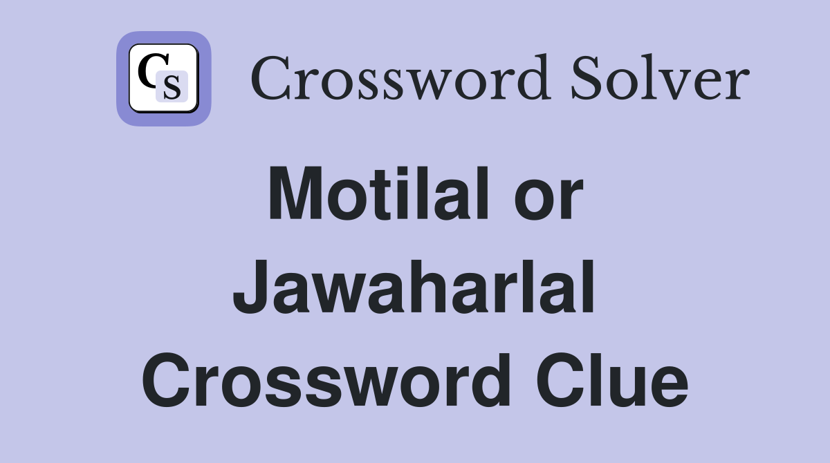 Motilal or Jawaharlal Crossword Clue