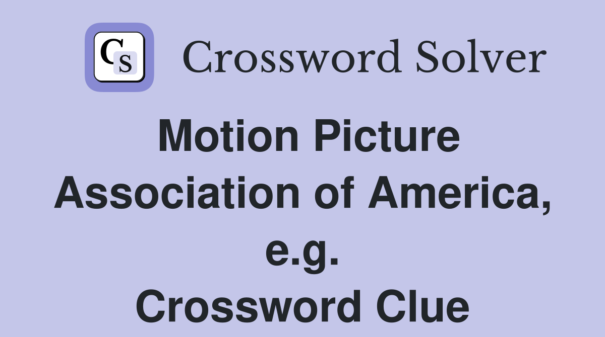 Motion Picture Association of America, e.g. Crossword Clue