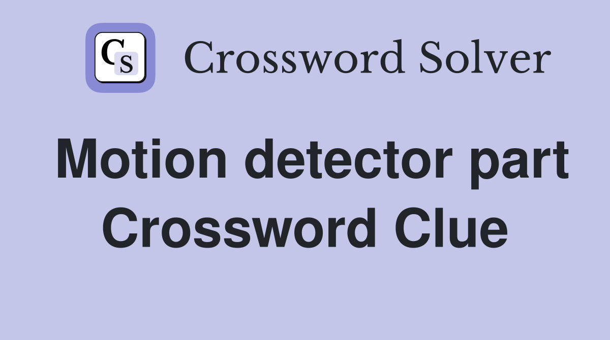 Motion detector part Crossword Clue