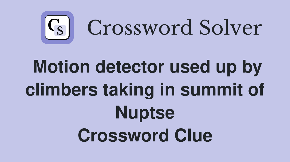 Motion detector used up by climbers taking in summit of Nuptse Crossword Clue