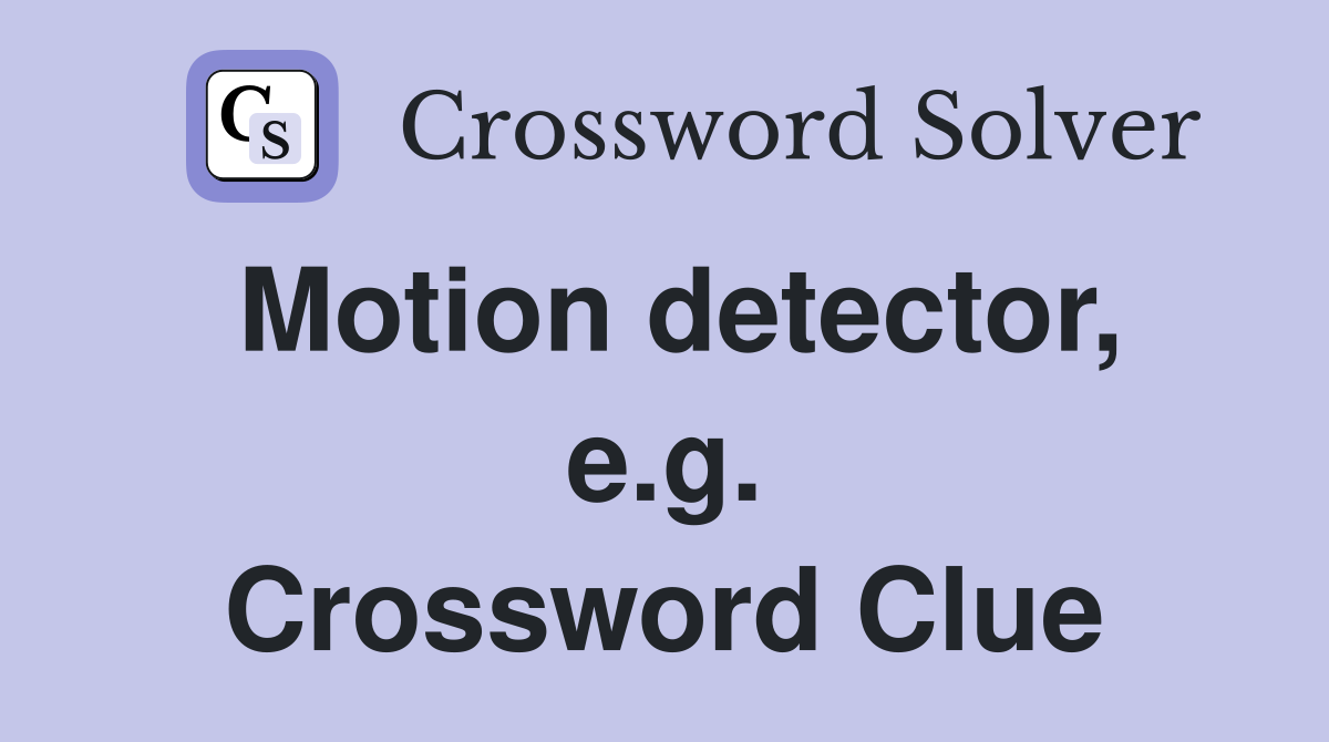 Motion detector, e.g. Crossword Clue
