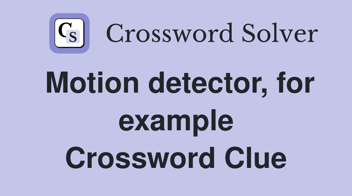 Motion detector, for example Crossword Clue
