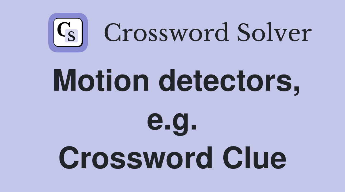 Motion detectors, e.g. Crossword Clue