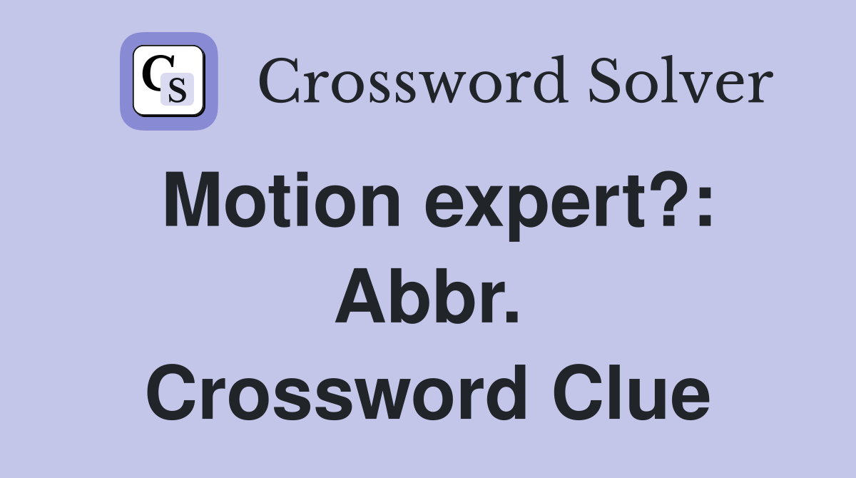 Motion expert?: Abbr. Crossword Clue