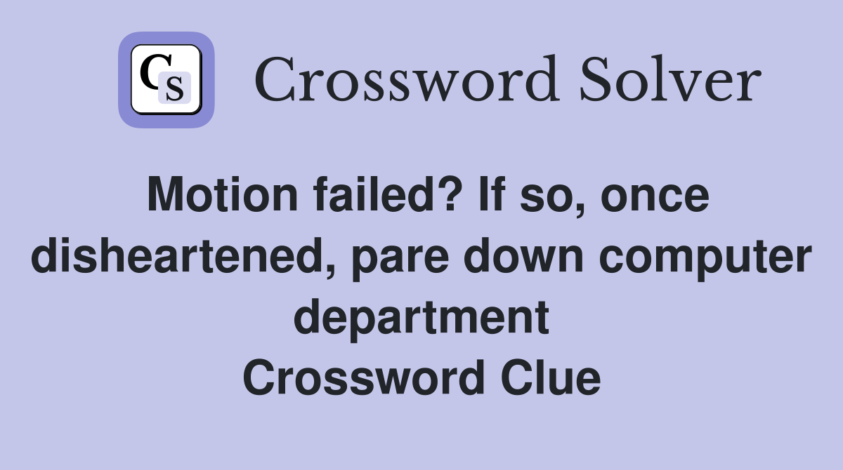 Motion failed? If so, once disheartened, pare down computer department Crossword Clue