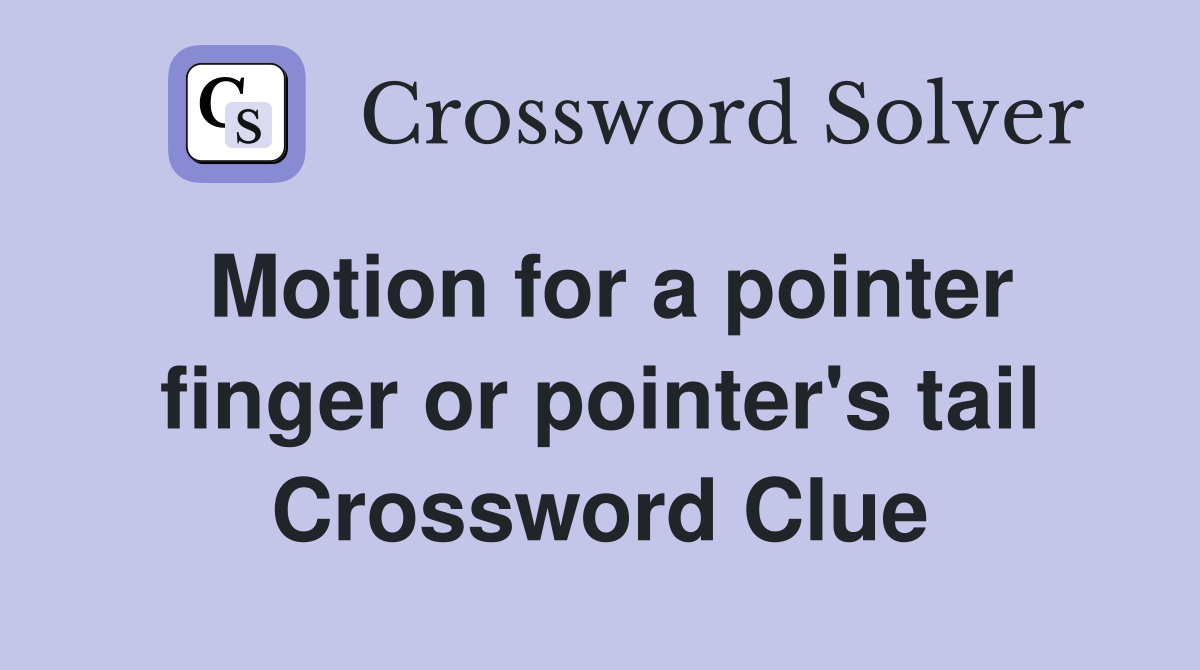 Motion for a pointer finger or pointer's tail Crossword Clue