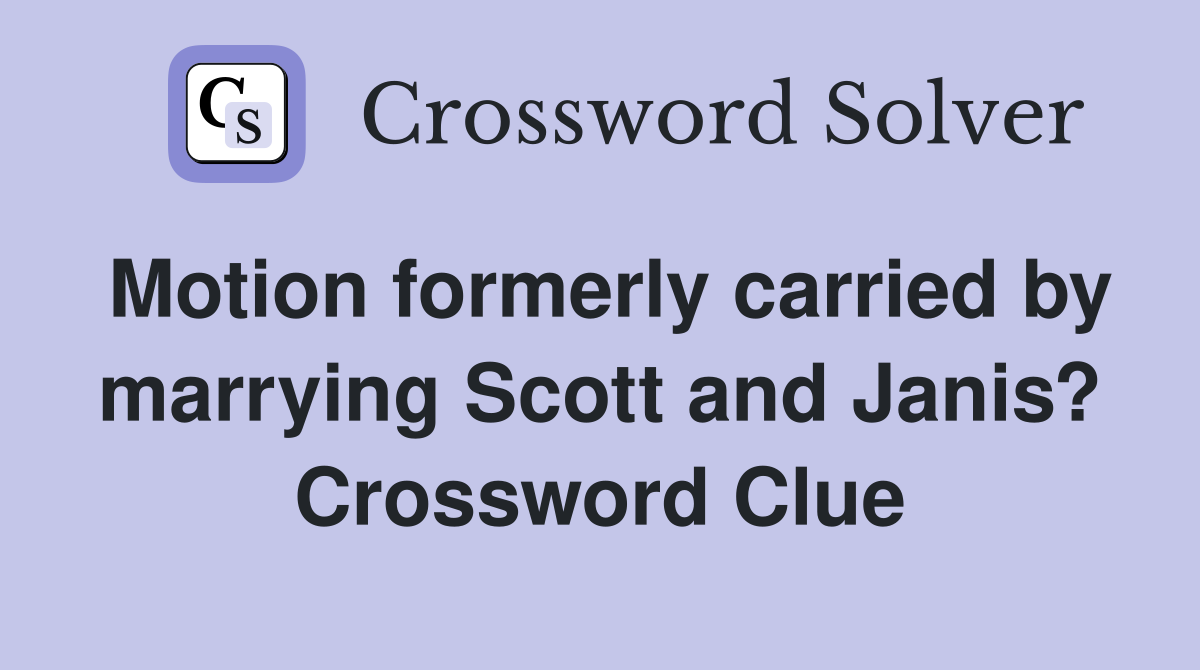 Motion formerly carried by marrying Scott and Janis? Crossword Clue