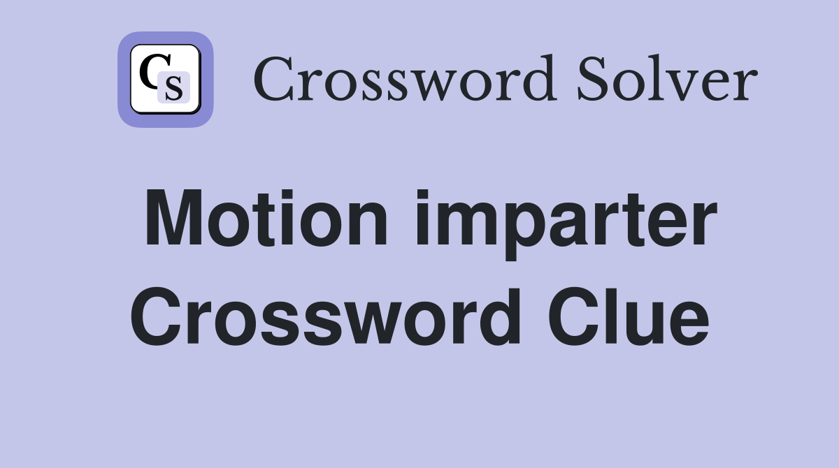 Motion imparter Crossword Clue