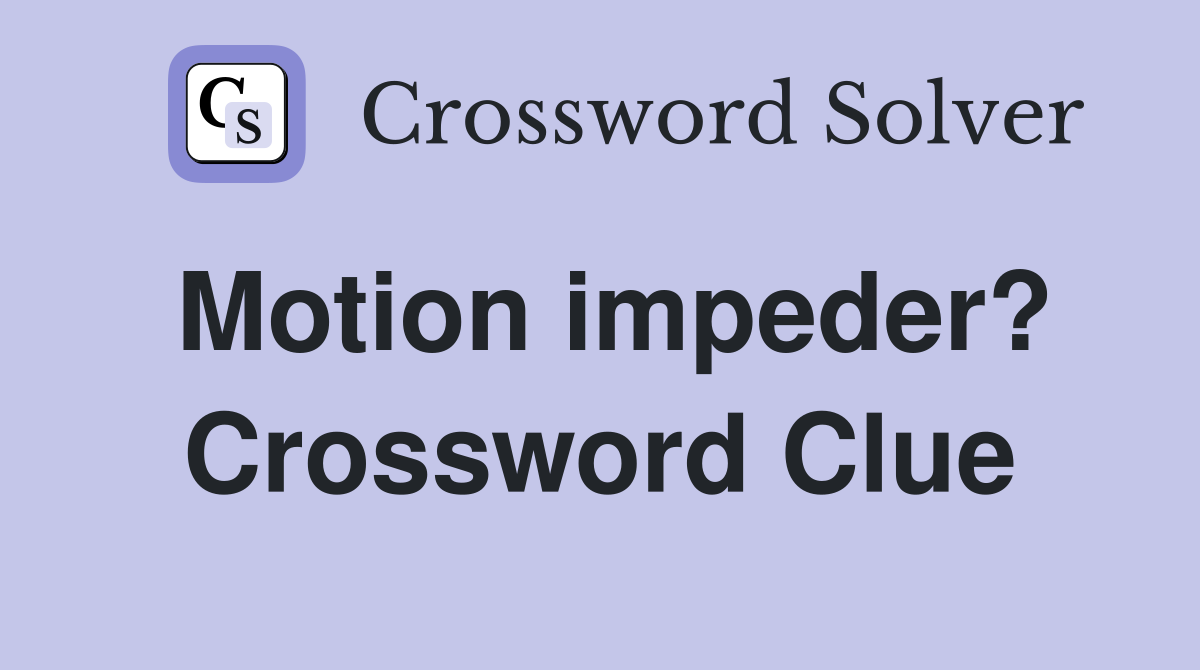 Motion impeder? Crossword Clue