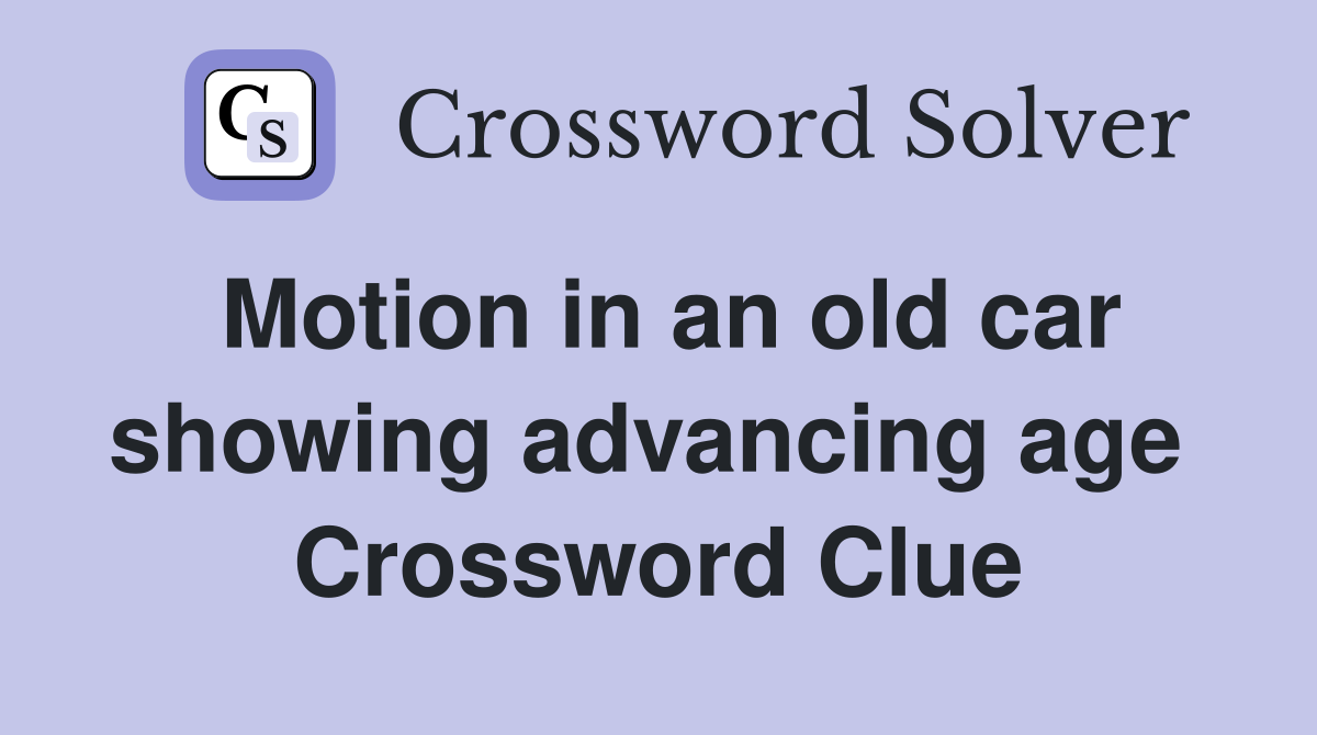 Motion in an old car showing advancing age  Crossword Clue