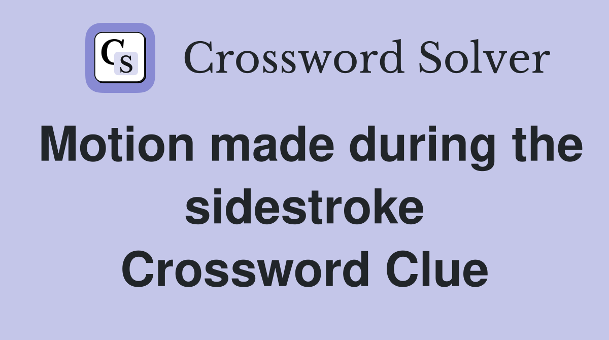 Motion made during the sidestroke Crossword Clue